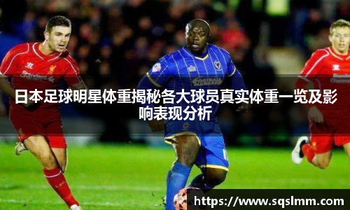 日本足球明星体重揭秘各大球员真实体重一览及影响表现分析