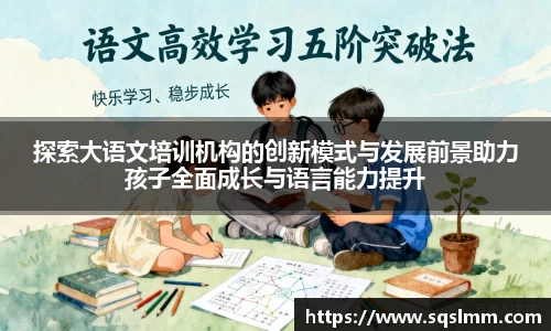探索大语文培训机构的创新模式与发展前景助力孩子全面成长与语言能力提升