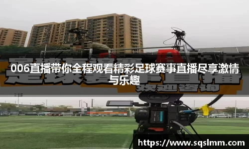 006直播带你全程观看精彩足球赛事直播尽享激情与乐趣